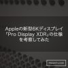Appleの新型6Kディスプレイ「Pro Display XDR」の仕様を考察してみた