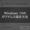 覚書 : Windows 10のIPアドレス固定方法