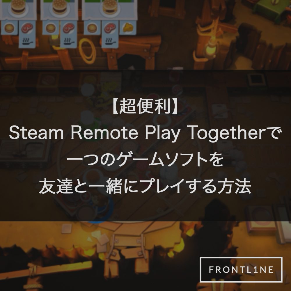 超便利 Steam Remote Play Togetherで一つのゲームソフトを友達と一緒にプレイする方法 Frontl1ne フロントライン